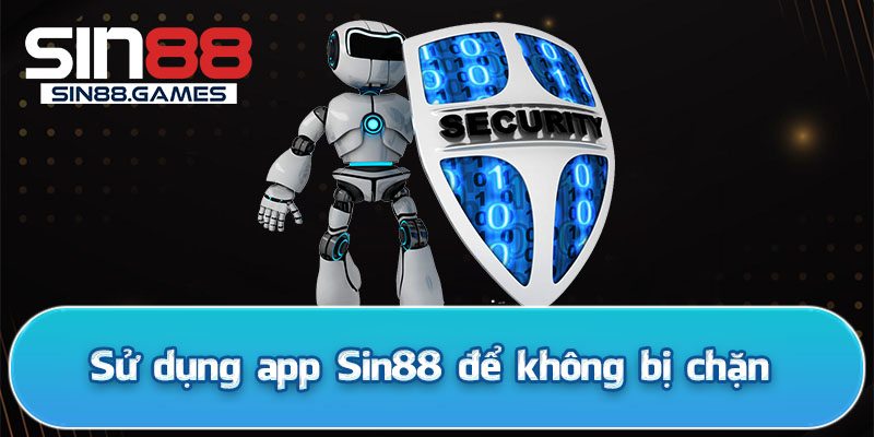 Sử dụng app Sin88 để không bị chặn 